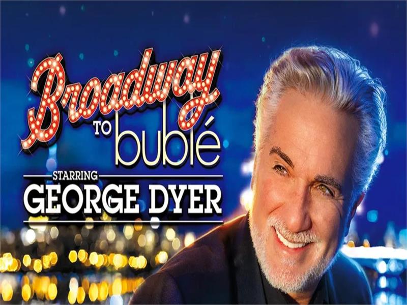 Broadway to Buble - Starring George Dyer